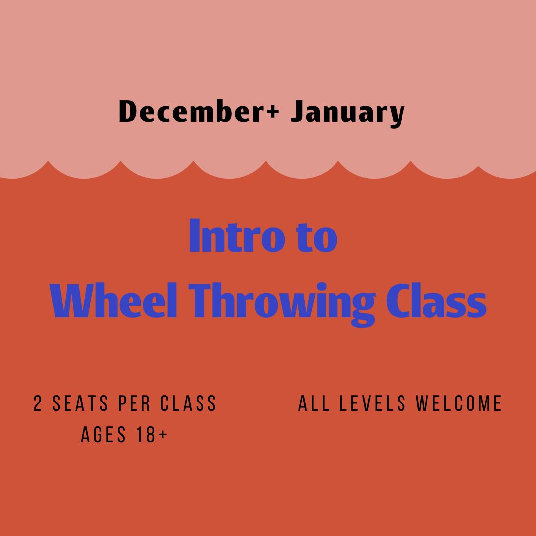 Intro To Wheel Throwing Class Dec + Jan